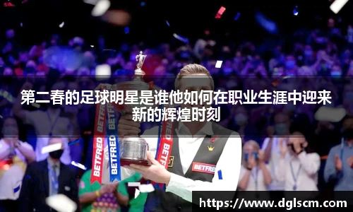 第二春的足球明星是谁他如何在职业生涯中迎来新的辉煌时刻
